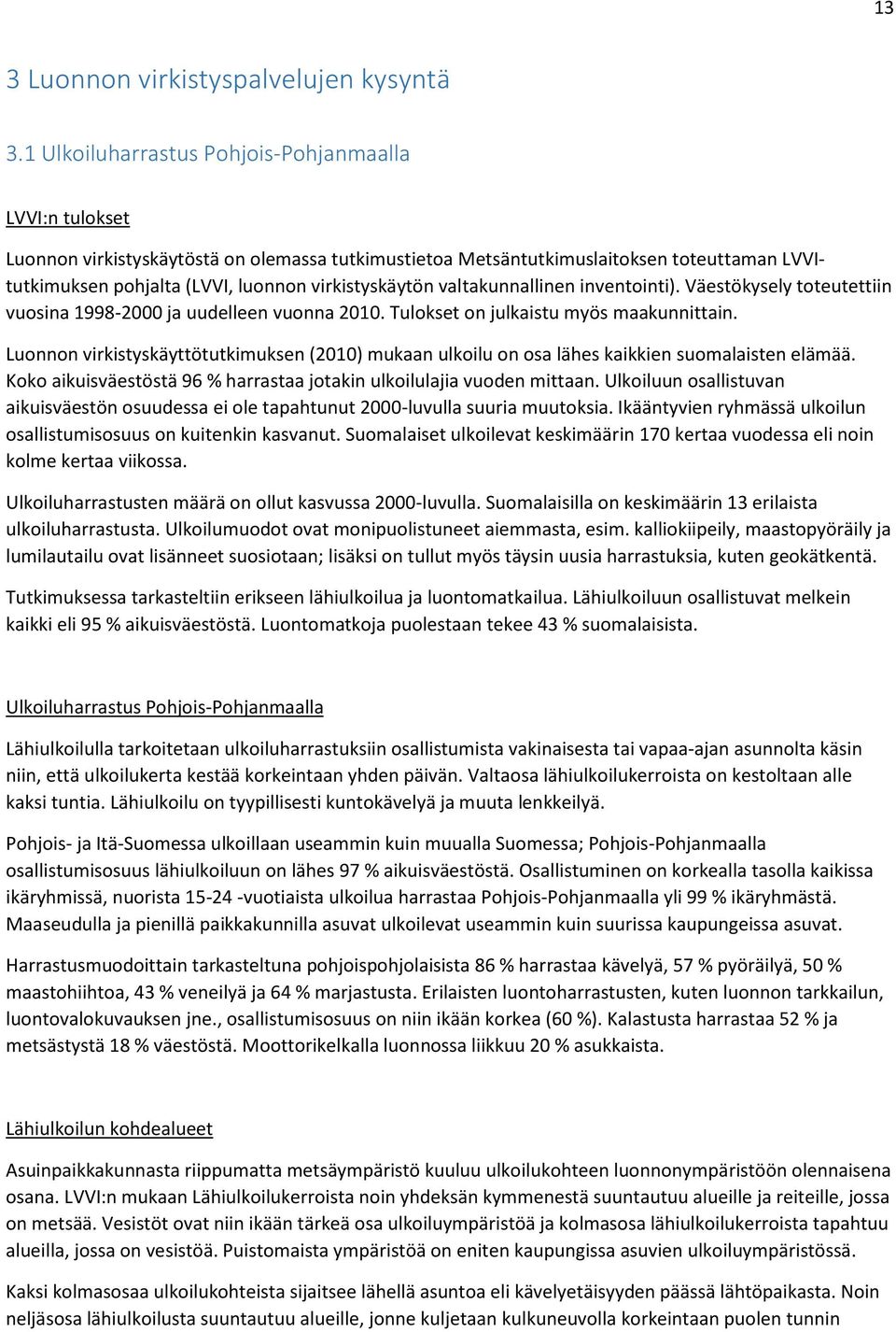 virkistyskäytön valtakunnallinen inventointi). Väestökysely toteutettiin vuosina 1998-2000 ja uudelleen vuonna 2010. Tulokset on julkaistu myös maakunnittain.