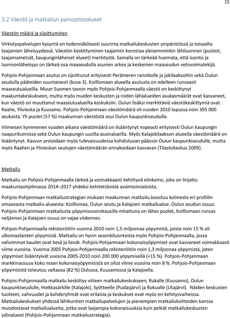 Samalla on tärkeää huomata, että luonto ja luonnonläheisyys on tärkeä osa maaseudulla asuvien arkea ja keskeinen maaseudun vetovoimatekijä.