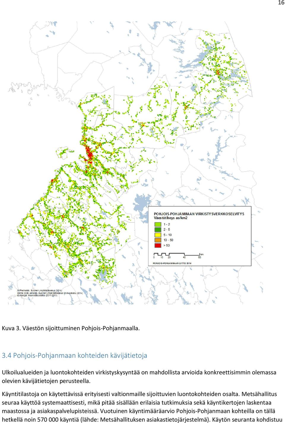 4 Pohjois-Pohjanmaan kohteiden kävijätietoja Ulkoilualueiden ja luontokohteiden virkistyskysyntää on mahdollista arvioida konkreettisimmin olemassa olevien