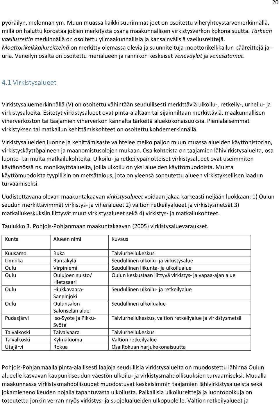 Moottorikelkkailureitteinä on merkitty olemassa olevia ja suunniteltuja moottorikelkkailun pääreittejä ja - uria.