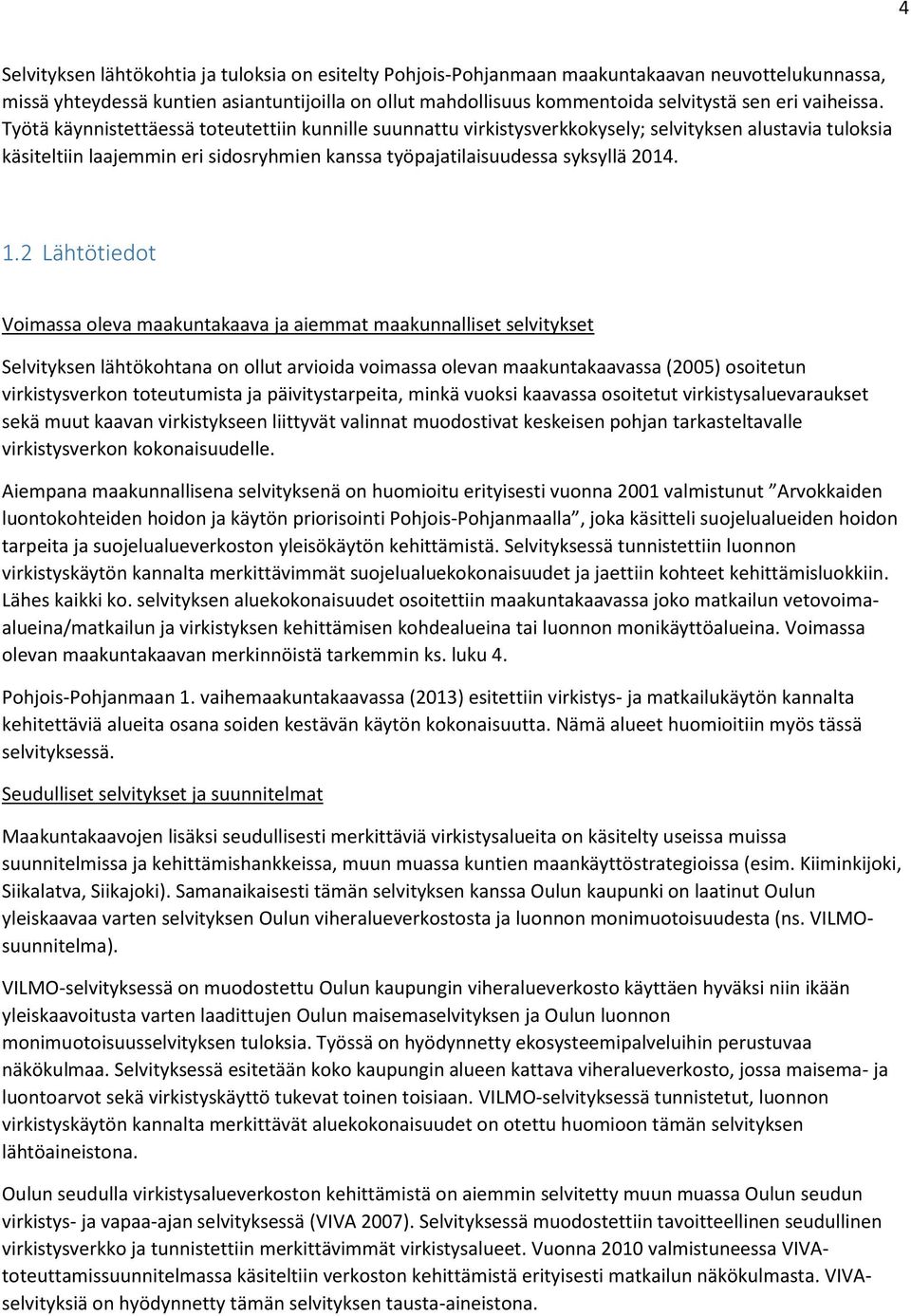 Työtä käynnistettäessä toteutettiin kunnille suunnattu virkistysverkkokysely; selvityksen alustavia tuloksia käsiteltiin laajemmin eri sidosryhmien kanssa työpajatilaisuudessa syksyllä 2014. 1.