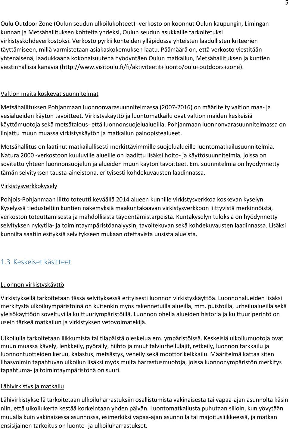 Päämäärä on, että verkosto viestitään yhtenäisenä, laadukkaana kokonaisuutena hyödyntäen Oulun matkailun, Metsähallituksen ja kuntien viestinnällisiä kanavia (http://www.visitoulu.