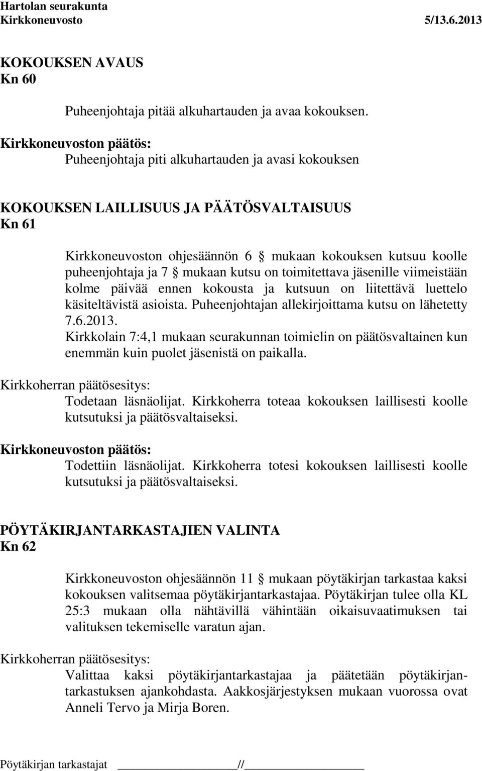 toimitettava jäsenille viimeistään kolme päivää ennen kokousta ja kutsuun on liitettävä luettelo käsiteltävistä asioista. Puheenjohtajan allekirjoittama kutsu on lähetetty 7.6.2013.