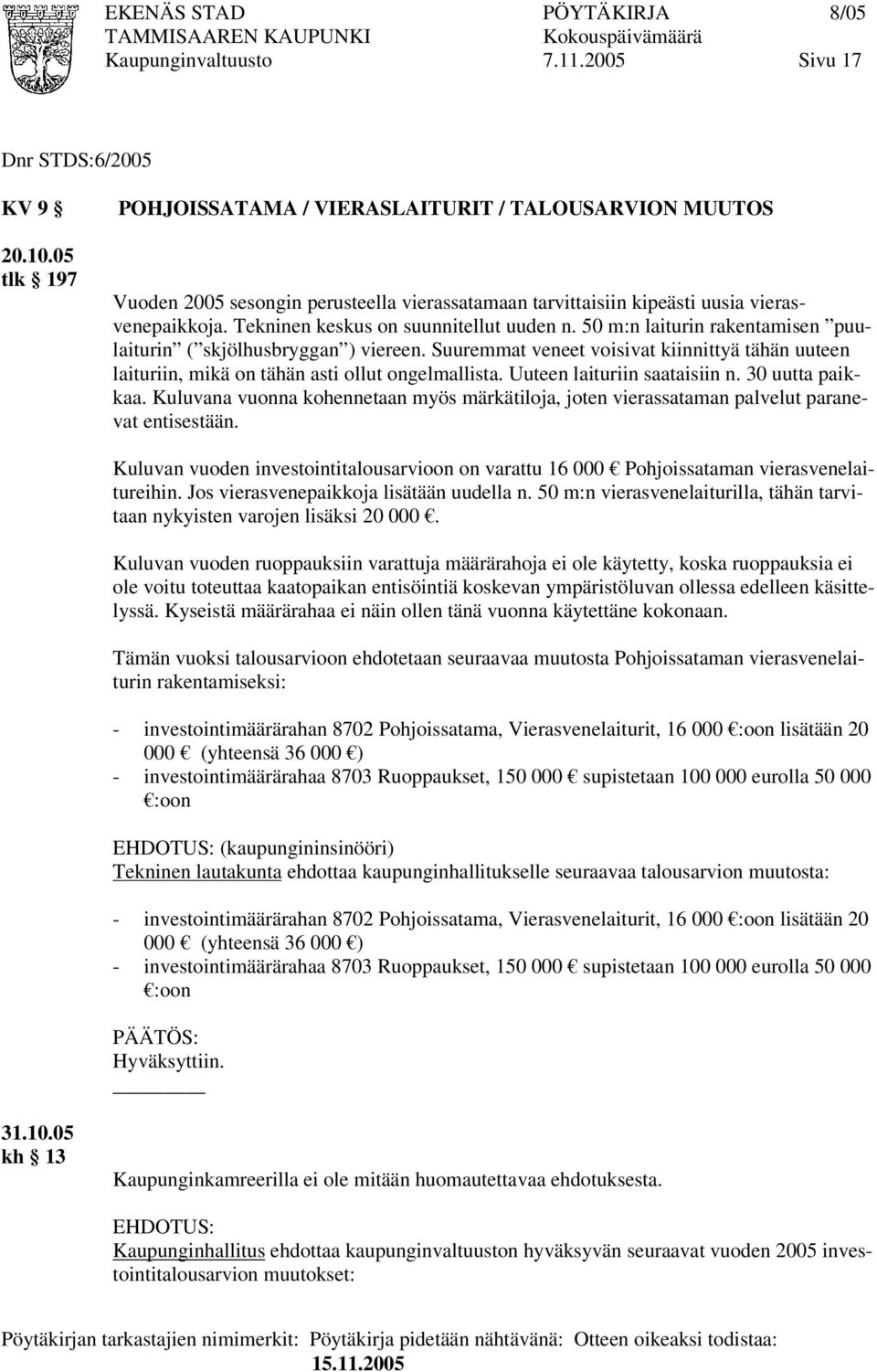 Suuremmat veneet voisivat kiinnittyä tähän uuteen laituriin, mikä on tähän asti ollut ongelmallista. Uuteen laituriin saataisiin n. 30 uutta paikkaa.