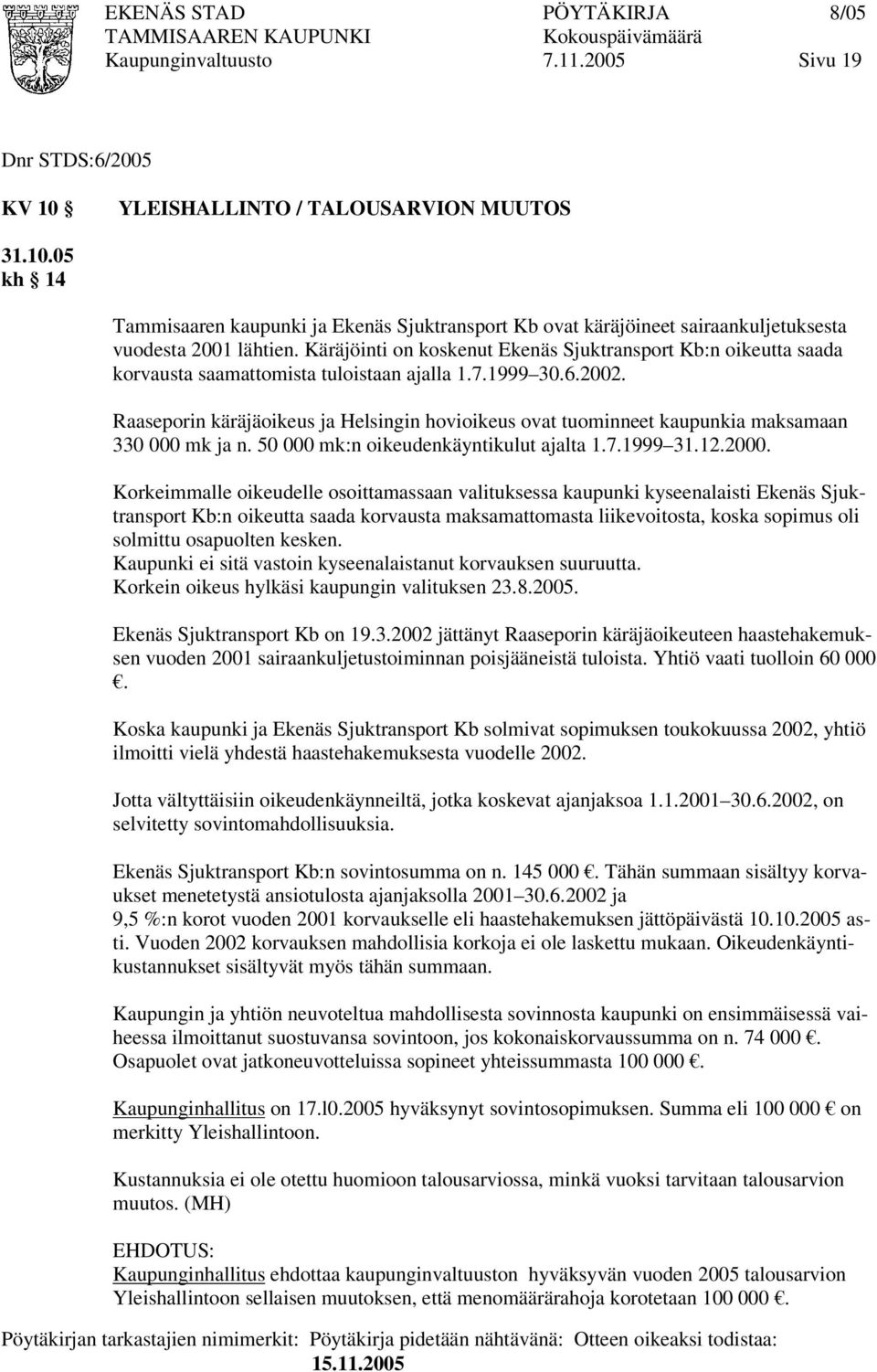 Raaseporin käräjäoikeus ja Helsingin hovioikeus ovat tuominneet kaupunkia maksamaan 330 000 mk ja n. 50 000 mk:n oikeudenkäyntikulut ajalta 1.7.1999 31.12.2000.