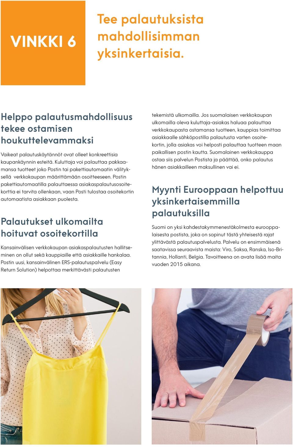 Postin pakettiautomaatilla palauttaessa asiakaspalautusosoitekorttia ei tarvita ollenkaan, vaan Posti tulostaa osoitekortin automaatista asiakkaan puolesta.