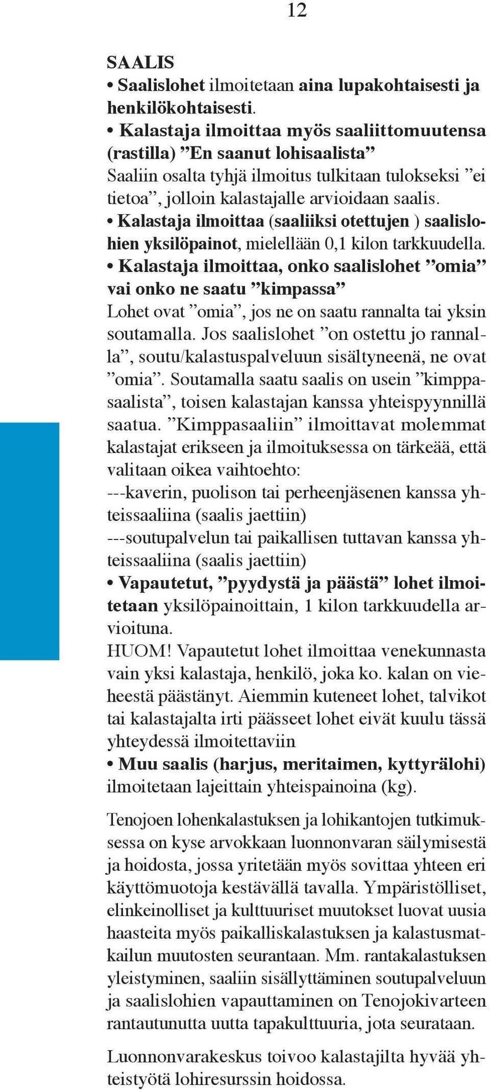 Kalastaja ilmoittaa (saaliiksi otettujen ) saalislohien yksilöpainot, mielellään 0,1 kilon tarkkuudella.