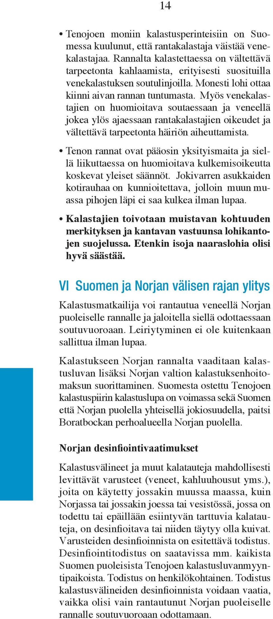 Myös venekalastajien on huomioitava soutaessaan ja veneellä jokea ylös ajaessaan rantakalastajien oikeudet ja vältettävä tarpeetonta häiriön aiheuttamista.