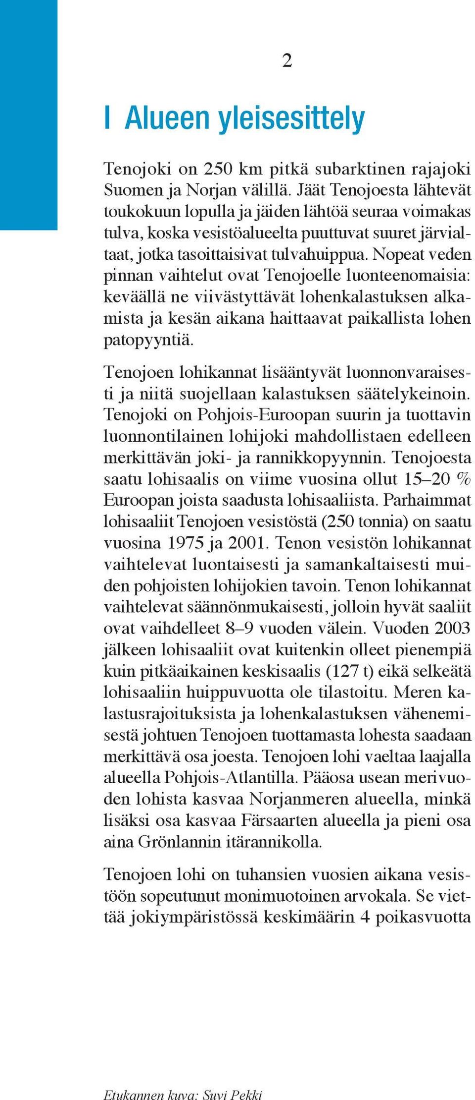 Nopeat veden pinnan vaihtelut ovat Tenojoelle luonteenomaisia: keväällä ne viivästyttävät lohenkalastuksen alkamista ja kesän aikana haittaavat paikallista lohen patopyyntiä.