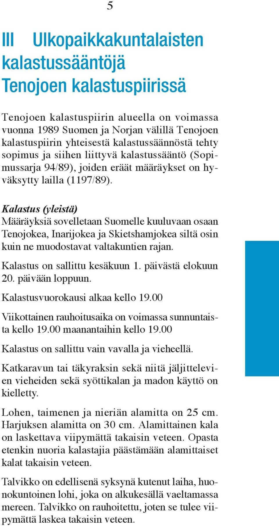 Kalastus (yleistä) Määräyksiä sovelletaan Suomelle kuuluvaan osaan Tenojokea, Inarijokea ja Skietshamjokea siltä osin kuin ne muodostavat valtakuntien rajan. Kalastus on sallittu kesäkuun 1.