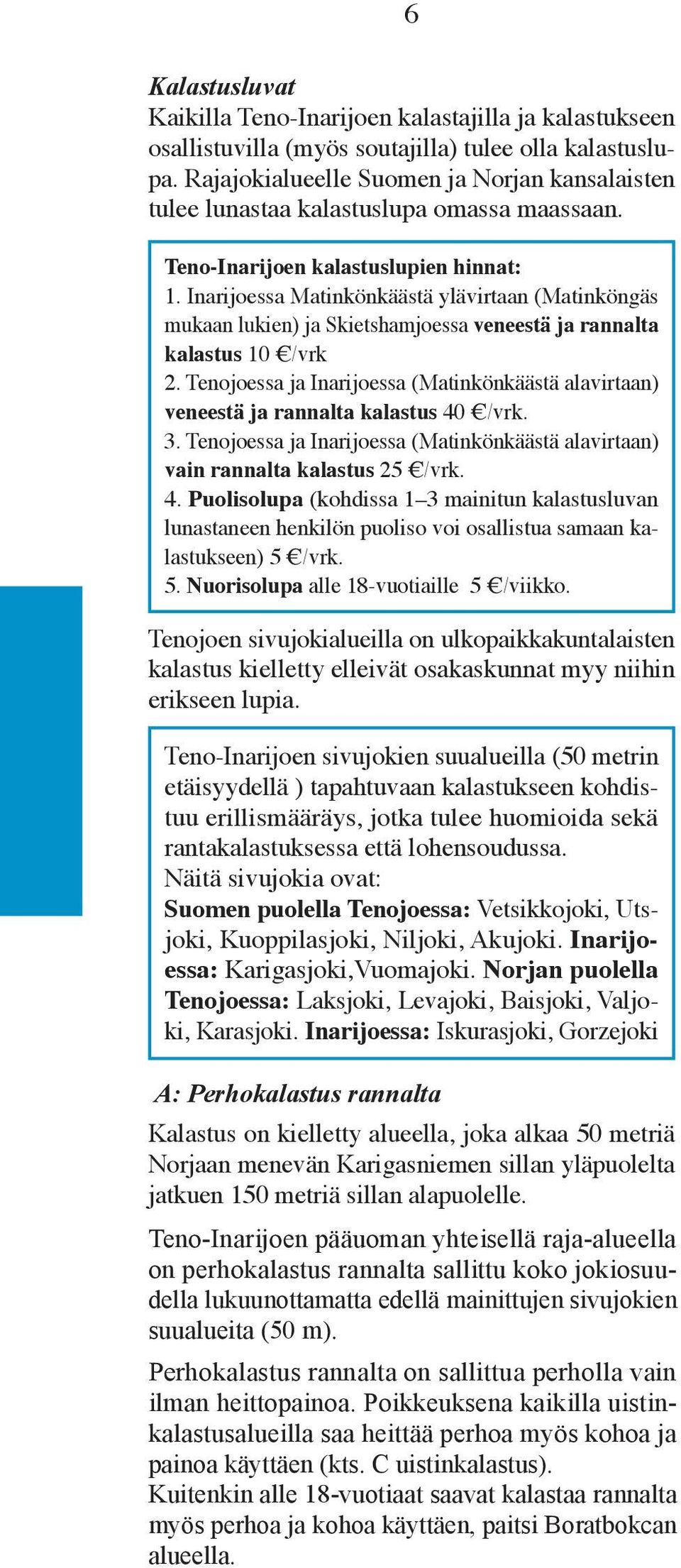 Inarijoessa Matinkönkäästä ylävirtaan (Matinköngäs mukaan lukien) ja Skietshamjoessa veneestä ja rannalta kalastus 10 /vrk 2.
