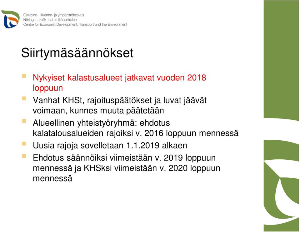 ehdotus kalatalousalueiden rajoiksi v. 2016 loppuun mennessä Uusia rajoja sovelletaan 1.1.2019 alkaen Ehdotus säännöiksi viimeistään v.