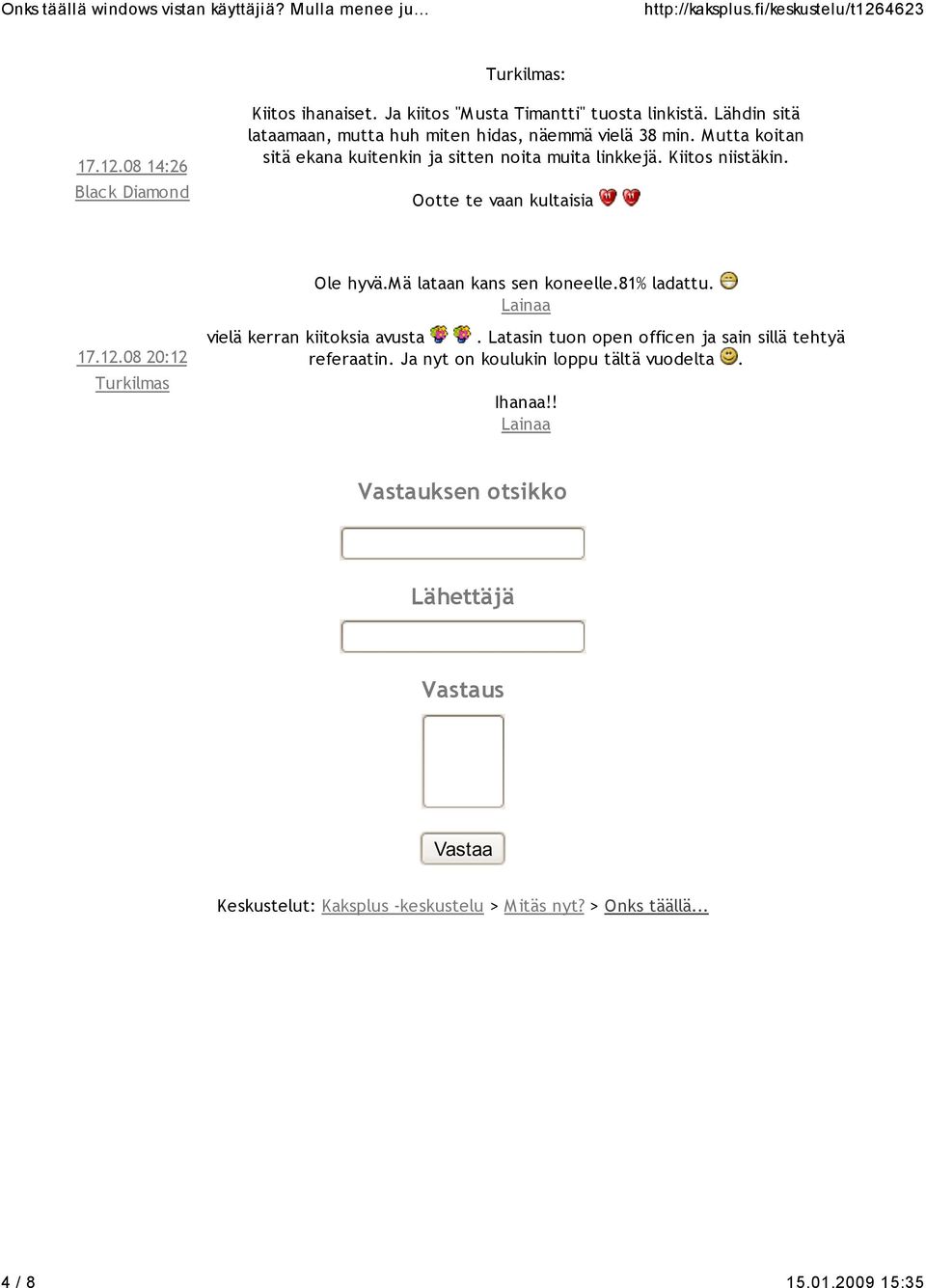 Ootte te vaan kultaisia Ole hyvä.mä lataan kans sen koneelle.81% ladattu. 17.12.08 20:12 Turkilmas vielä kerran kiitoksia avusta.