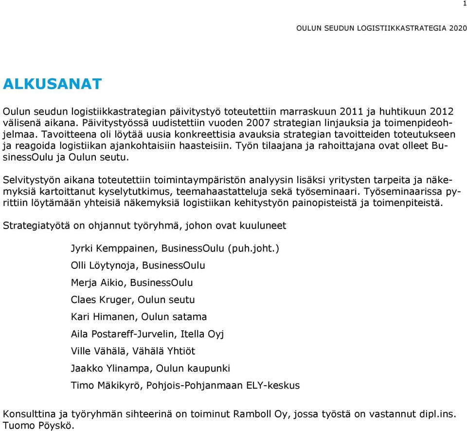 Tavoitteena oli löytää uusia konkreettisia avauksia strategian tavoitteiden toteutukseen ja reagoida logistiikan ajankohtaisiin haasteisiin.