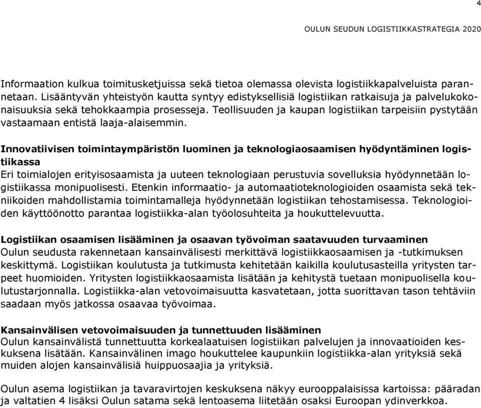 Teollisuuden ja kaupan logistiikan tarpeisiin pystytään vastaamaan entistä laaja-alaisemmin.