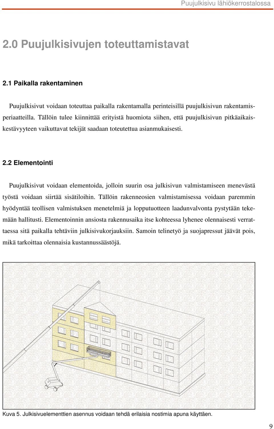 Tällöin tulee kiinnittää erityistä huomiota siihen, että puujulkisivun pitkäaikaiskestävyyteen vaikuttavat tekijät saadaan toteutettua asianmukaisesti. 2.