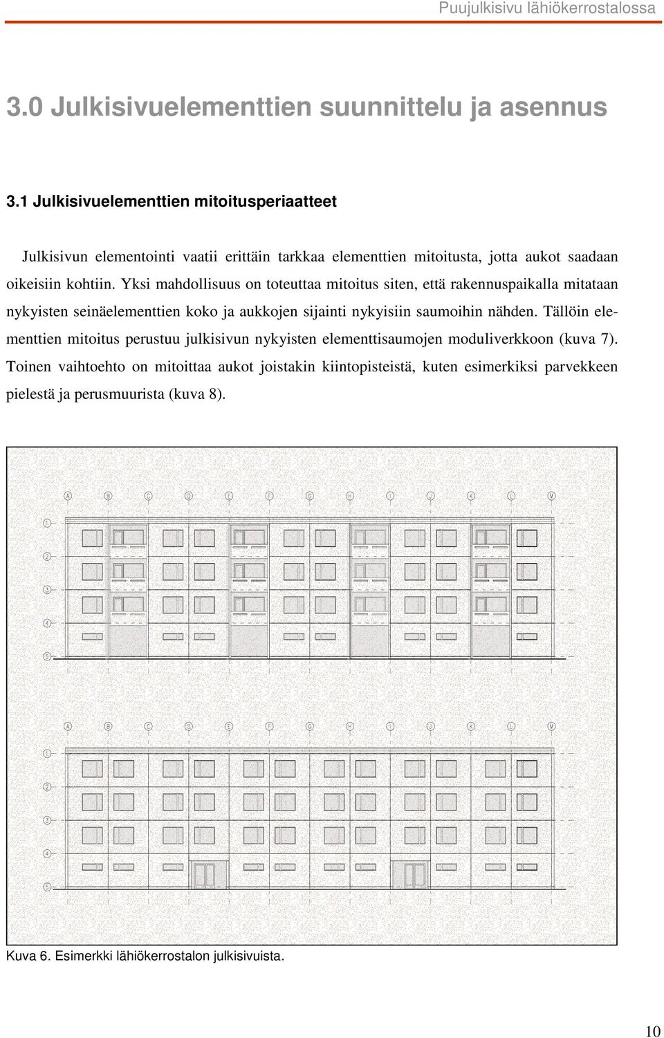 Yksi mahdollisuus on toteuttaa mitoitus siten, että rakennuspaikalla mitataan nykyisten seinäelementtien koko ja aukkojen sijainti nykyisiin saumoihin nähden.