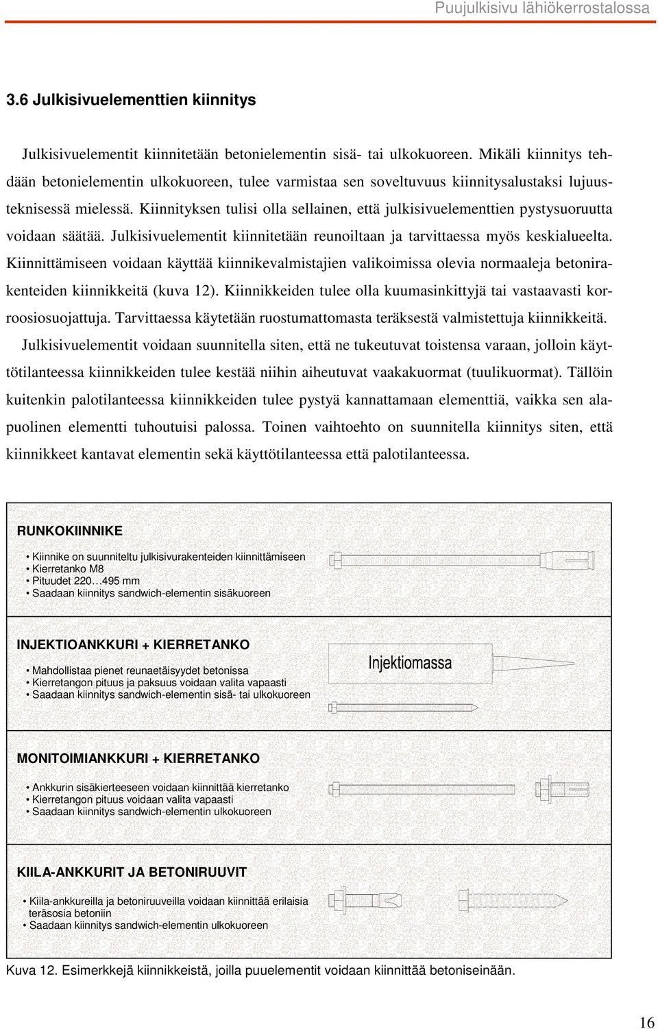 Kiinnityksen tulisi olla sellainen, että julkisivuelementtien pystysuoruutta voidaan säätää. Julkisivuelementit kiinnitetään reunoiltaan ja tarvittaessa myös keskialueelta.