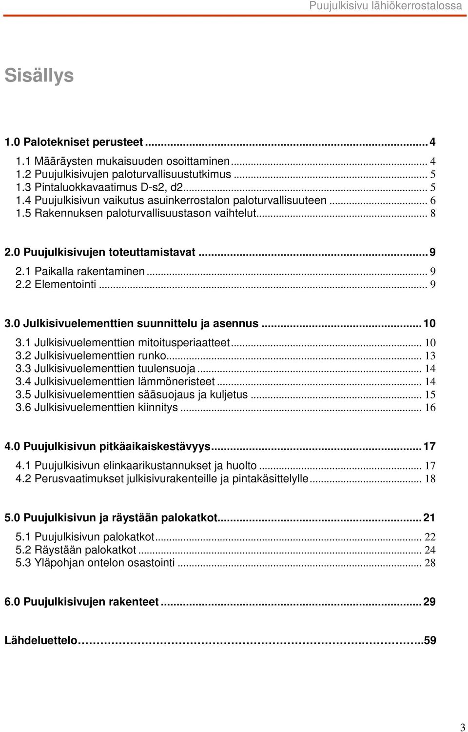 2 Elementointi... 9 3.0 Julkisivuelementtien suunnittelu ja asennus...10 3.1 Julkisivuelementtien mitoitusperiaatteet... 10 3.2 Julkisivuelementtien runko... 13 3.3 Julkisivuelementtien tuulensuoja.