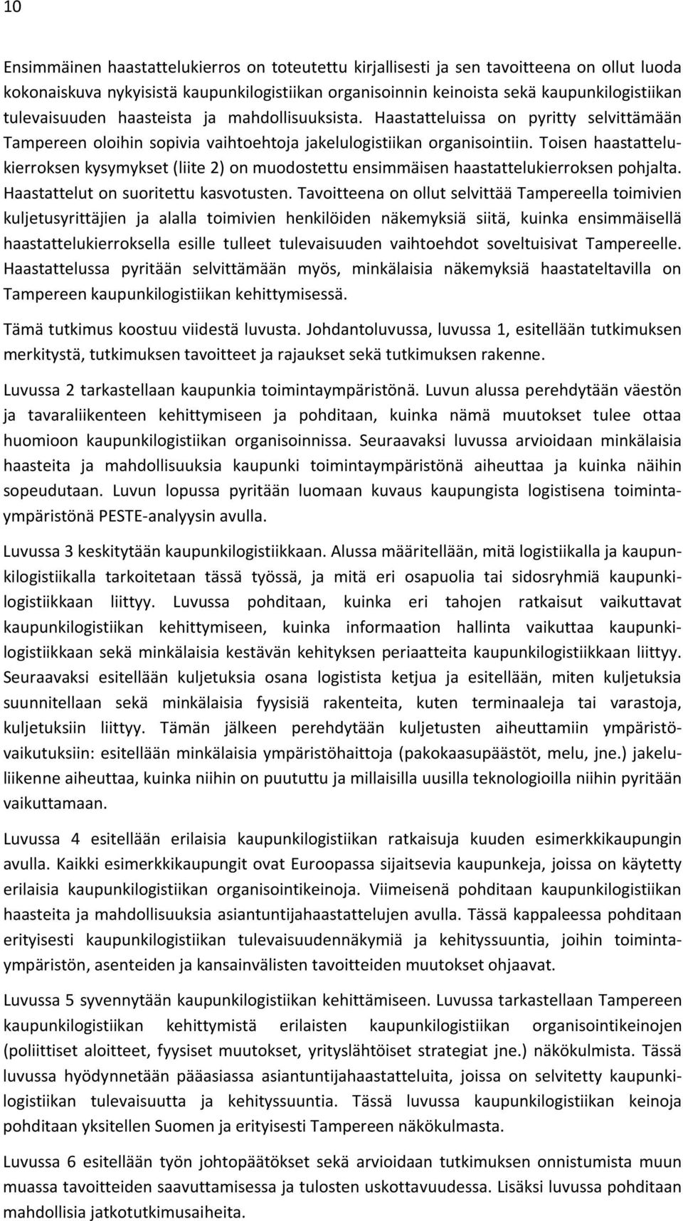 Toisen haastattelukierroksen kysymykset (liite 2) on muodostettu ensimmäisen haastattelukierroksen pohjalta. Haastattelut on suoritettu kasvotusten.