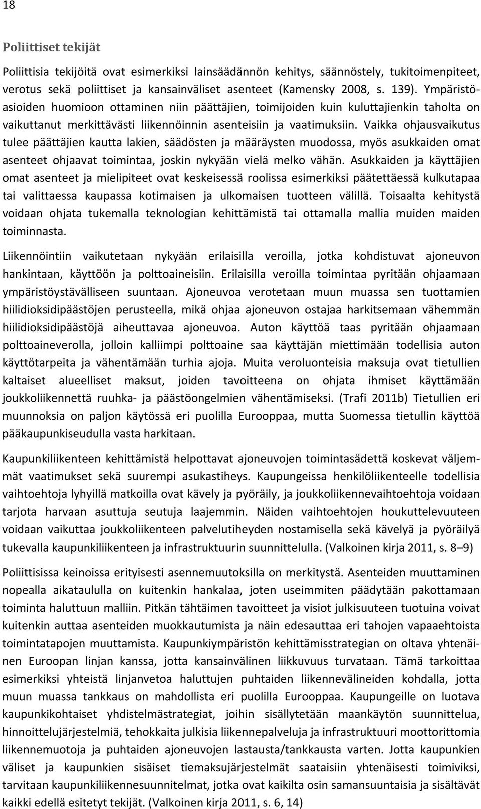 Vaikka ohjausvaikutus tulee päättäjien kautta lakien, säädösten ja määräysten muodossa, myös asukkaiden omat asenteet ohjaavat toimintaa, joskin nykyään vielä melko vähän.