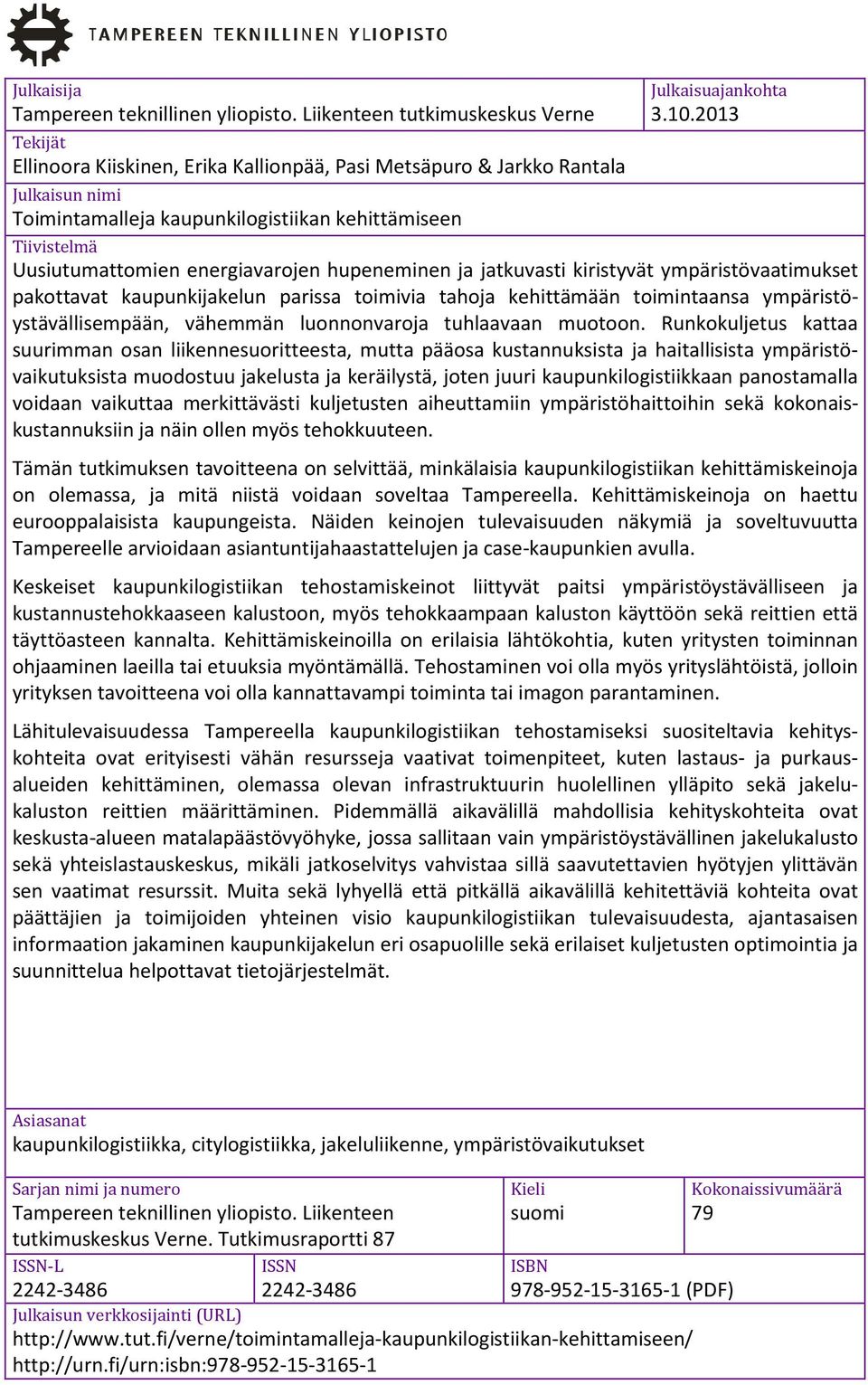 2013 Tiivistelmä Uusiutumattomien energiavarojen hupeneminen ja jatkuvasti kiristyvät ympäristövaatimukset pakottavat kaupunkijakelun parissa toimivia tahoja kehittämään toimintaansa