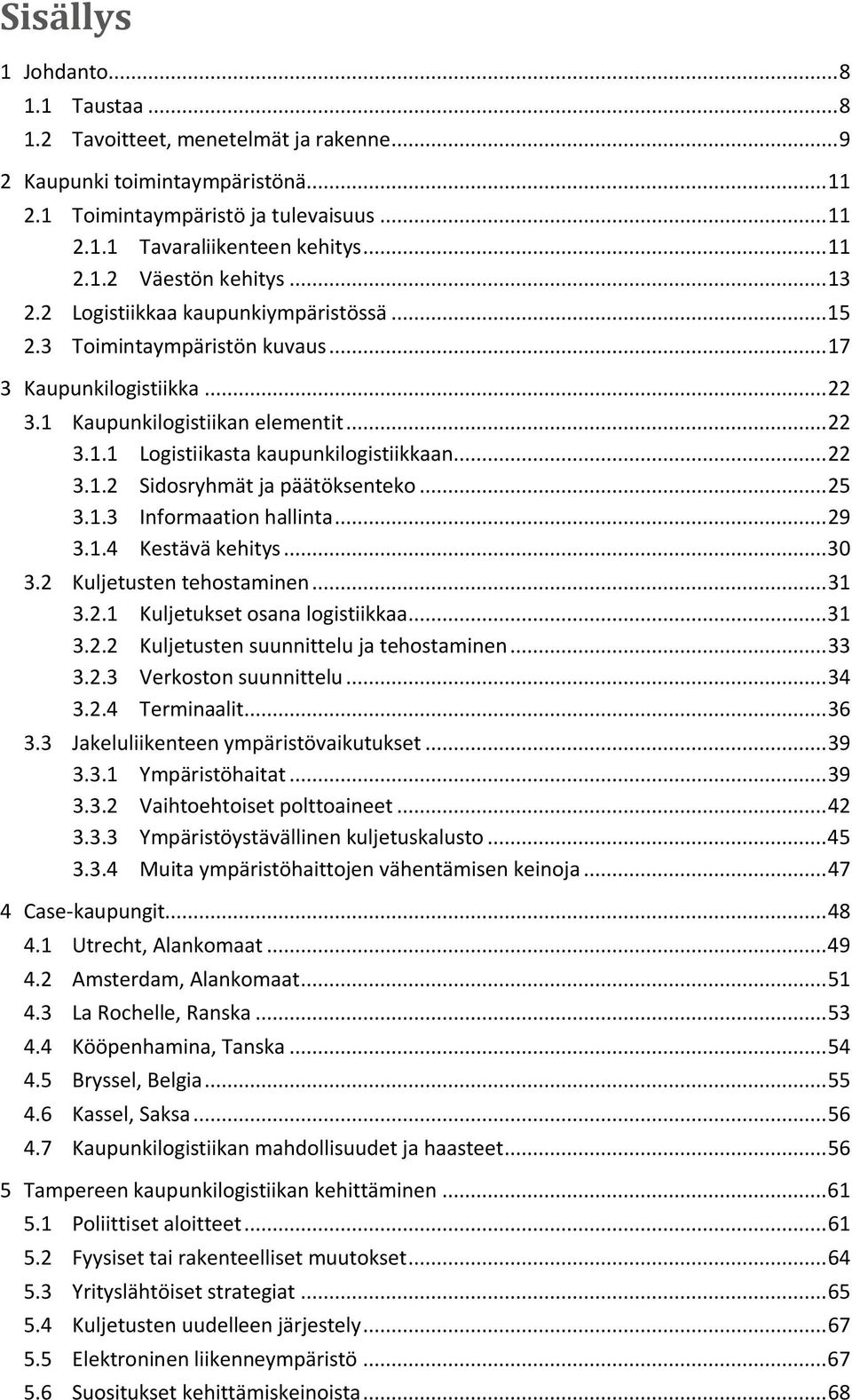 .. 22 3.1.2 Sidosryhmät ja päätöksenteko... 25 3.1.3 Informaation hallinta... 29 3.1.4 Kestävä kehitys... 30 3.2 Kuljetusten tehostaminen... 31 3.2.1 Kuljetukset osana logistiikkaa... 31 3.2.2 Kuljetusten suunnittelu ja tehostaminen.