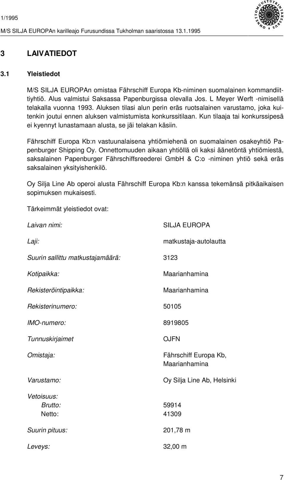 Kun tilaaja tai konkurssipesä ei kyennyt lunastamaan alusta, se jäi telakan käsiin. Fährschiff Europa Kb:n vastuunalaisena yhtiömiehenä on suomalainen osakeyhtiö Papenburger Shipping Oy.