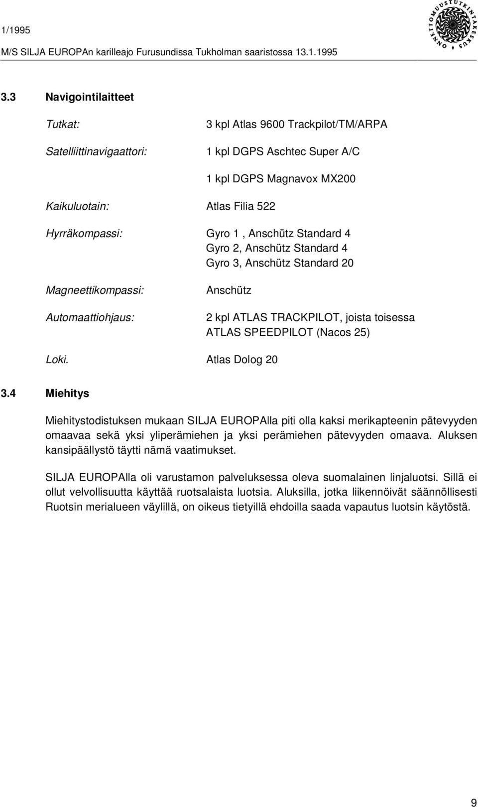 Atlas Dolog 20 3.4 Miehitys Miehitystodistuksen mukaan SILJA EUROPAlla piti olla kaksi merikapteenin pätevyyden omaavaa sekä yksi yliperämiehen ja yksi perämiehen pätevyyden omaava.