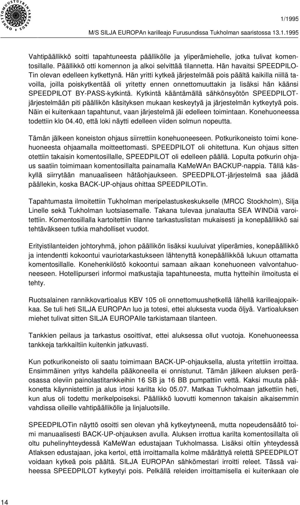 Hän yritti kytkeä järjestelmää pois päältä kaikilla niillä tavoilla, joilla poiskytkentää oli yritetty ennen onnettomuuttakin ja lisäksi hän käänsi SPEEDPILOT BY-PASS-kytkintä.