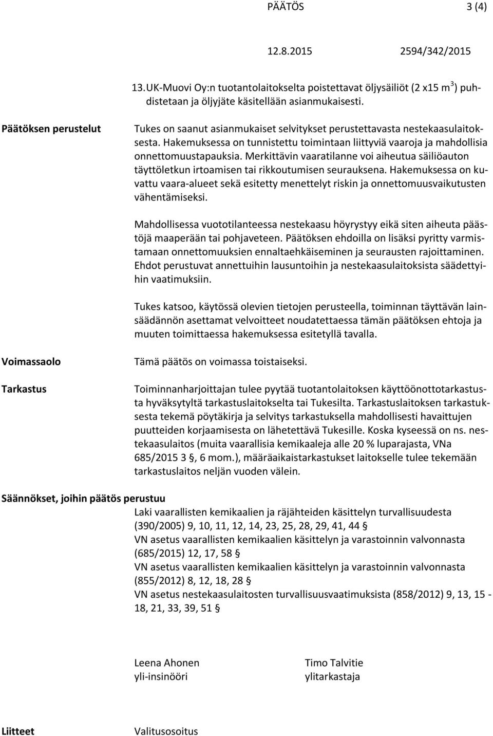 Merkittävin vaaratilanne voi aiheutua säiliöauton täyttöletkun irtoamisen tai rikkoutumisen seurauksena.