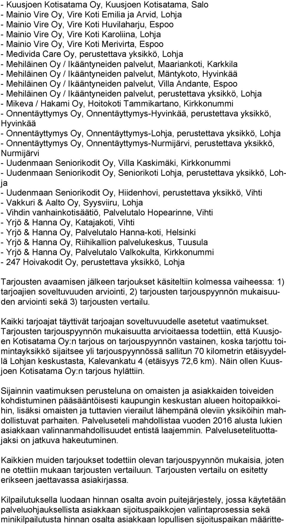 Mäntykoto, Hyvinkää - Mehiläinen Oy / Ikääntyneiden palvelut, Villa Andante, Espoo - Mehiläinen Oy / Ikääntyneiden palvelut, perustettava yksikkö, Lohja - Mikeva / Hakami Oy, Hoitokoti Tammikartano,