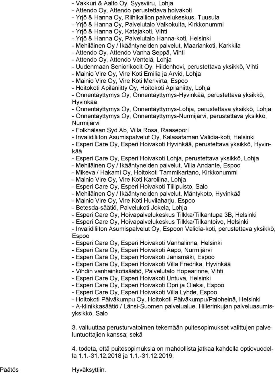 Attendo Oy, Attendo Ventelä, Lohja - Uudenmaan Seniorikodit Oy, Hiidenhovi, perustettava yksikkö, Vihti - Mainio Vire Oy, Vire Koti Emilia ja Arvid, Lohja - Mainio Vire Oy, Vire Koti Merivirta, Espoo