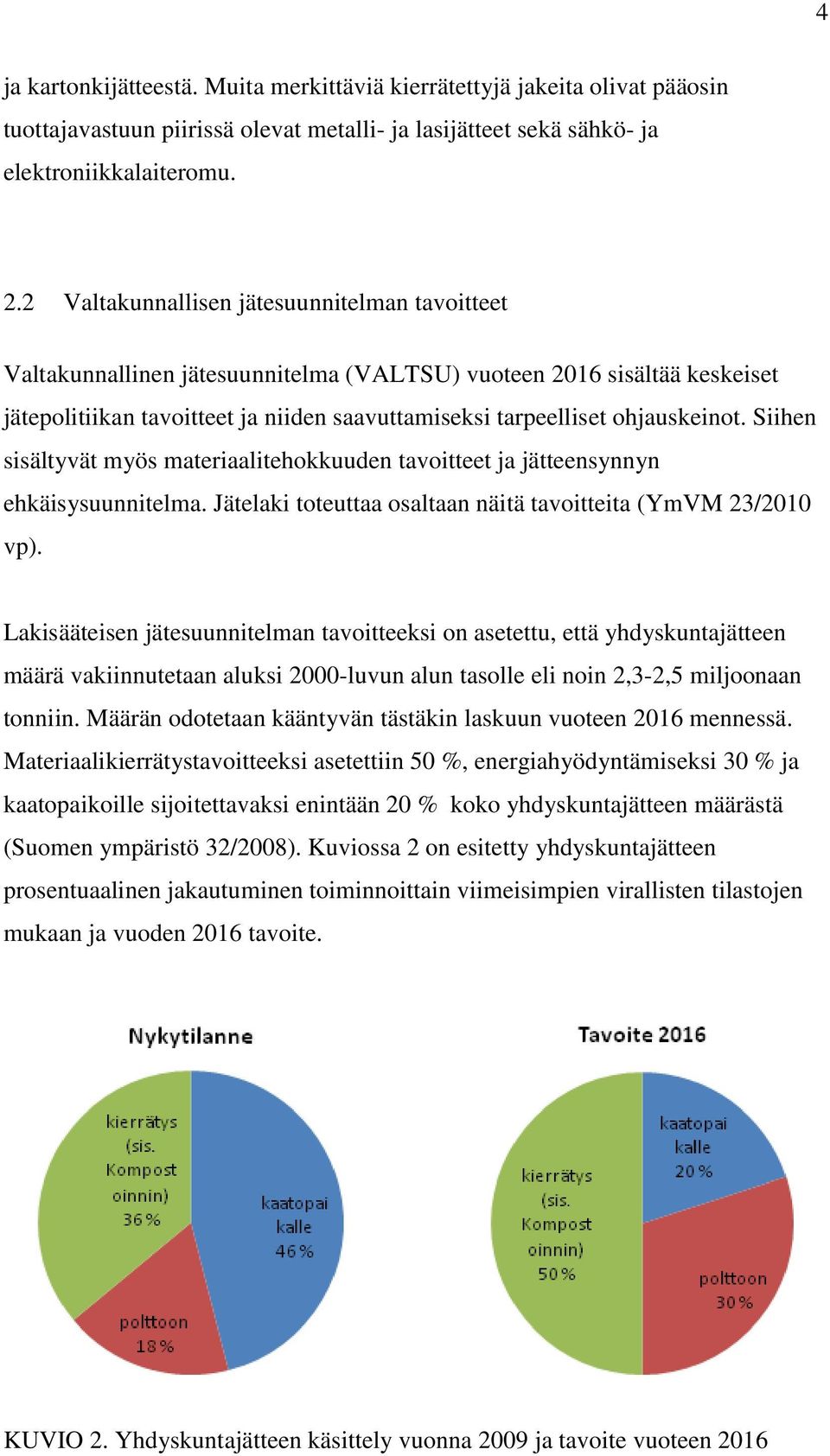 Siihen sisältyvät myös materiaalitehokkuuden tavoitteet ja jätteensynnyn ehkäisysuunnitelma. Jätelaki toteuttaa osaltaan näitä tavoitteita (YmVM 23/2010 vp).