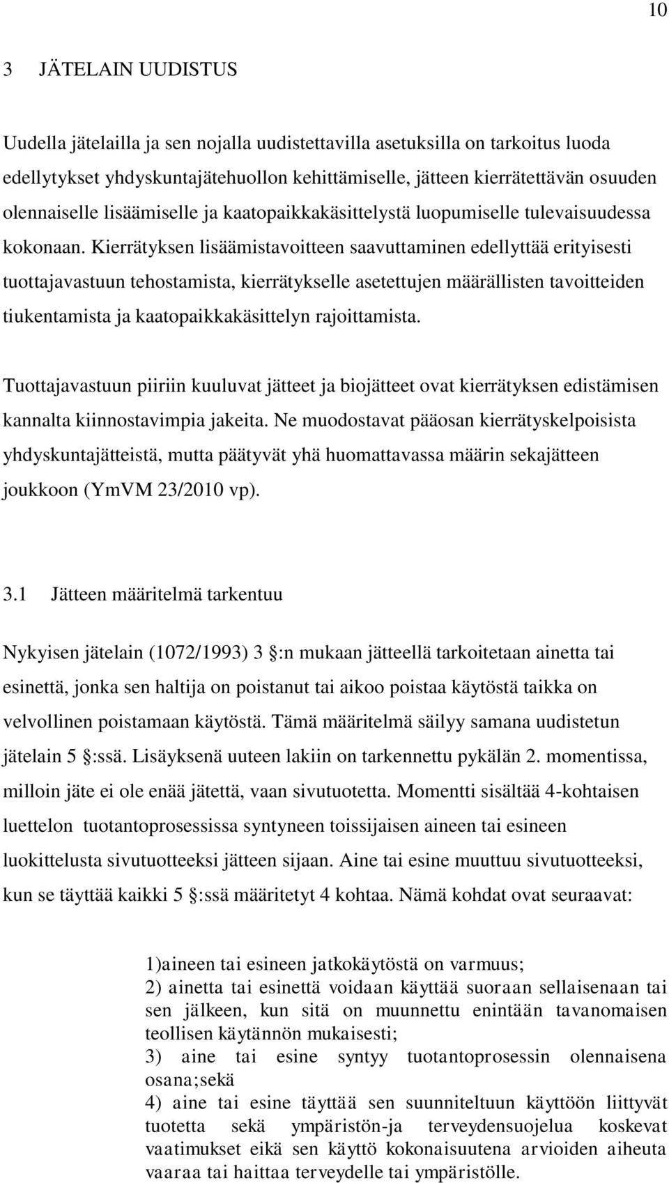 Kierrätyksen lisäämistavoitteen saavuttaminen edellyttää erityisesti tuottajavastuun tehostamista, kierrätykselle asetettujen määrällisten tavoitteiden tiukentamista ja kaatopaikkakäsittelyn