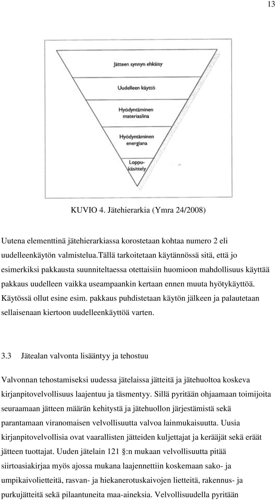 Käytössä ollut esine esim. pakkaus puhdistetaan käytön jälkeen ja palautetaan sellaisenaan kiertoon uudelleenkäyttöä varten. 3.