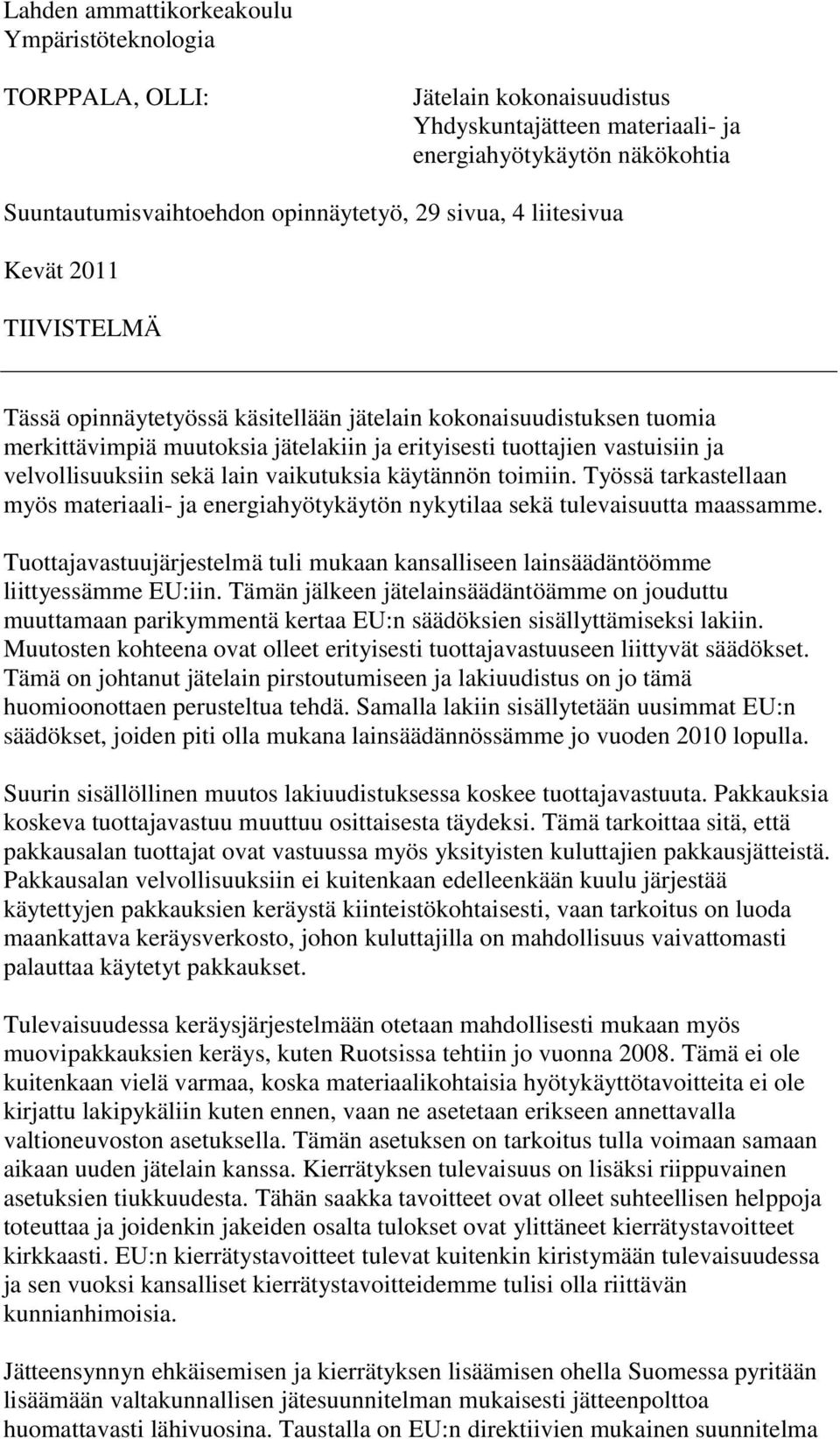 sekä lain vaikutuksia käytännön toimiin. Työssä tarkastellaan myös materiaali- ja energiahyötykäytön nykytilaa sekä tulevaisuutta maassamme.