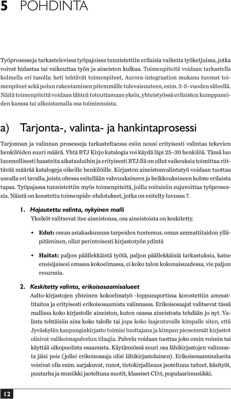 3-5- vuoden säteellä. Näitä toimenpiteitä voidaan lähteä toteuttamaan yksin, yhteistyössä erilaisten kumppaneiden kanssa tai ulkoistamalla osa toiminnoista.