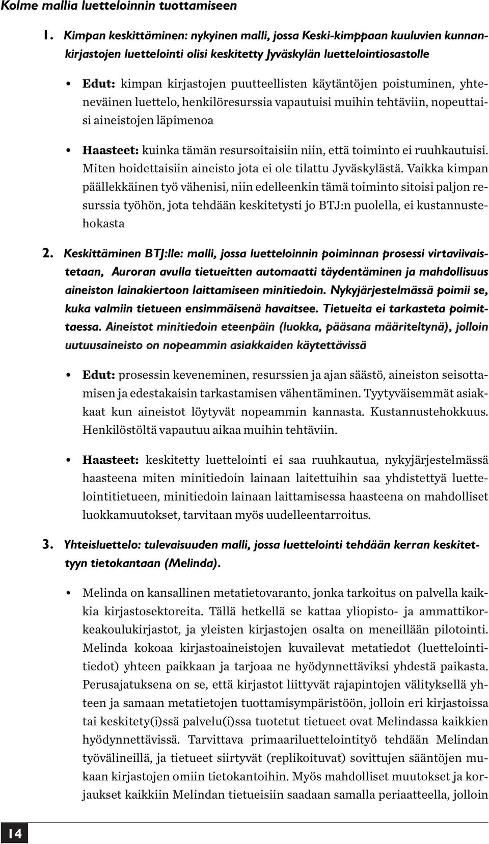 käytäntöjen poistuminen, yhteneväinen luettelo, henkilöresurssia vapautuisi muihin tehtäviin, nopeuttaisi aineistojen läpimenoa Haasteet: kuinka tämän resursoitaisiin niin, että toiminto ei