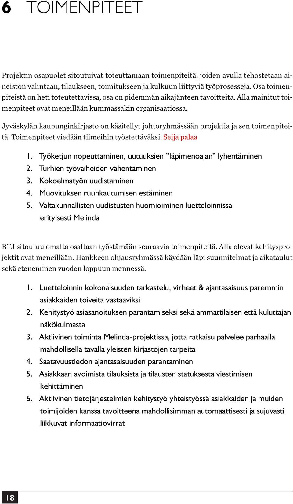 Jyväskylän kaupunginkirjasto on käsitellyt johtoryhmässään projektia ja sen toimenpiteitä. Toimenpiteet viedään tiimeihin työstettäväksi. Seija palaa 1.