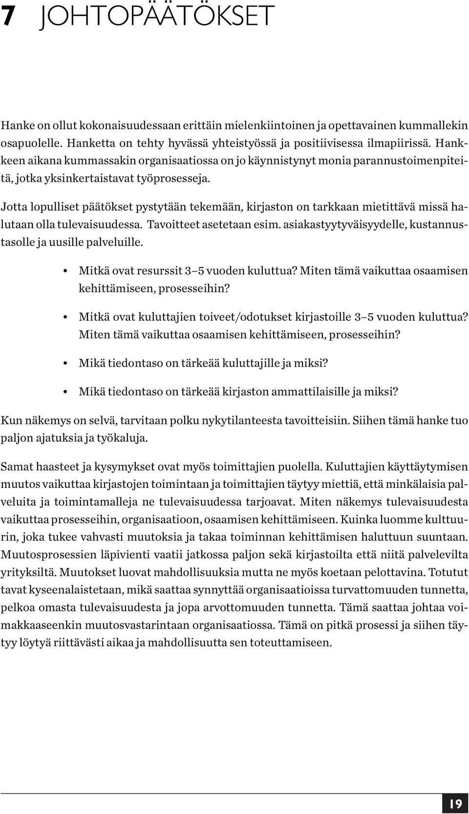 Jotta lopulliset päätökset pystytään tekemään, kirjaston on tarkkaan mietittävä missä halutaan olla tulevaisuudessa. Tavoitteet asetetaan esim.