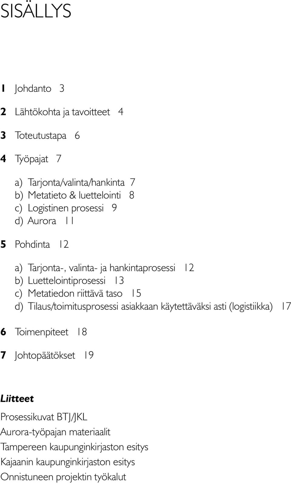 riittävä taso 15 d) Tilaus/toimitusprosessi asiakkaan käytettäväksi asti (logistiikka) 17 6 Toimenpiteet 18 7 Johtopäätökset 19 Liitteet