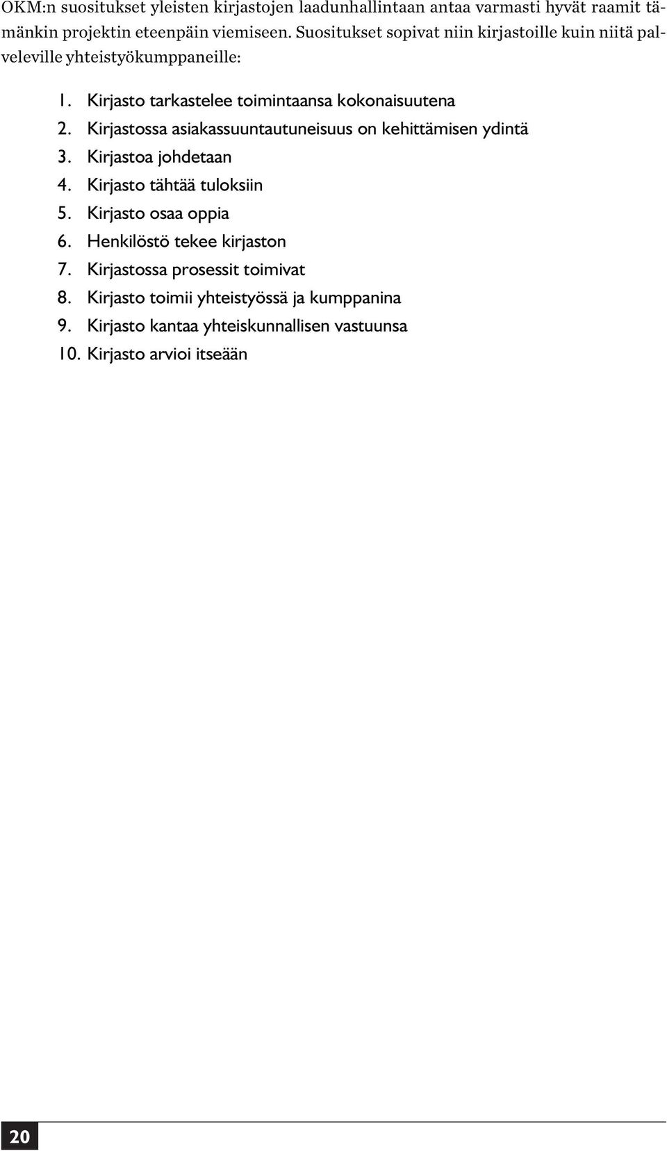 Kirjastossa asiakassuuntautuneisuus on kehittämisen ydintä 3. Kirjastoa johdetaan 4. Kirjasto tähtää tuloksiin 5. Kirjasto osaa oppia 6.