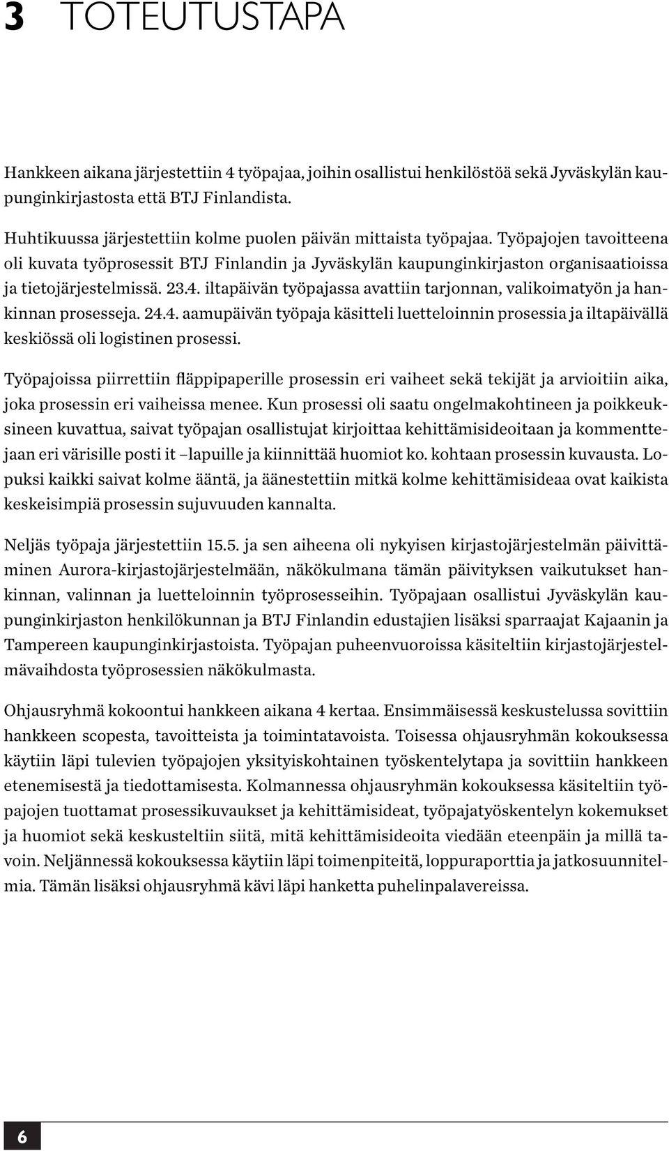 23.4. iltapäivän työpajassa avattiin tarjonnan, valikoimatyön ja hankinnan prosesseja. 24.4. aamupäivän työpaja käsitteli luetteloinnin prosessia ja iltapäivällä keskiössä oli logistinen prosessi.