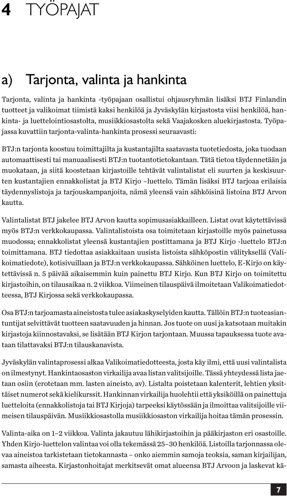 Työpajassa kuvattiin tarjonta-valinta-hankinta prosessi seuraavasti: BTJ:n tarjonta koostuu toimittajilta ja kustantajilta saatavasta tuotetiedosta, joka tuodaan automaattisesti tai manuaalisesti