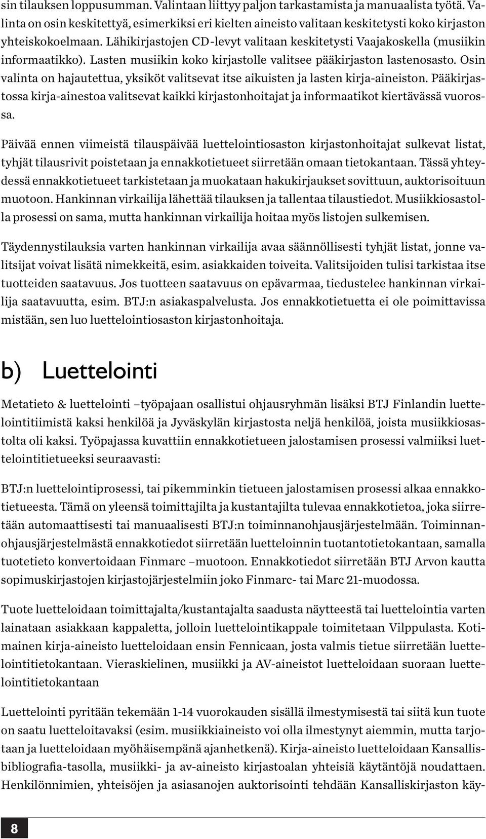 Lähikirjastojen CD-levyt valitaan keskitetysti Vaajakoskella (musiikin informaatikko). Lasten musiikin koko kirjastolle valitsee pääkirjaston lastenosasto.