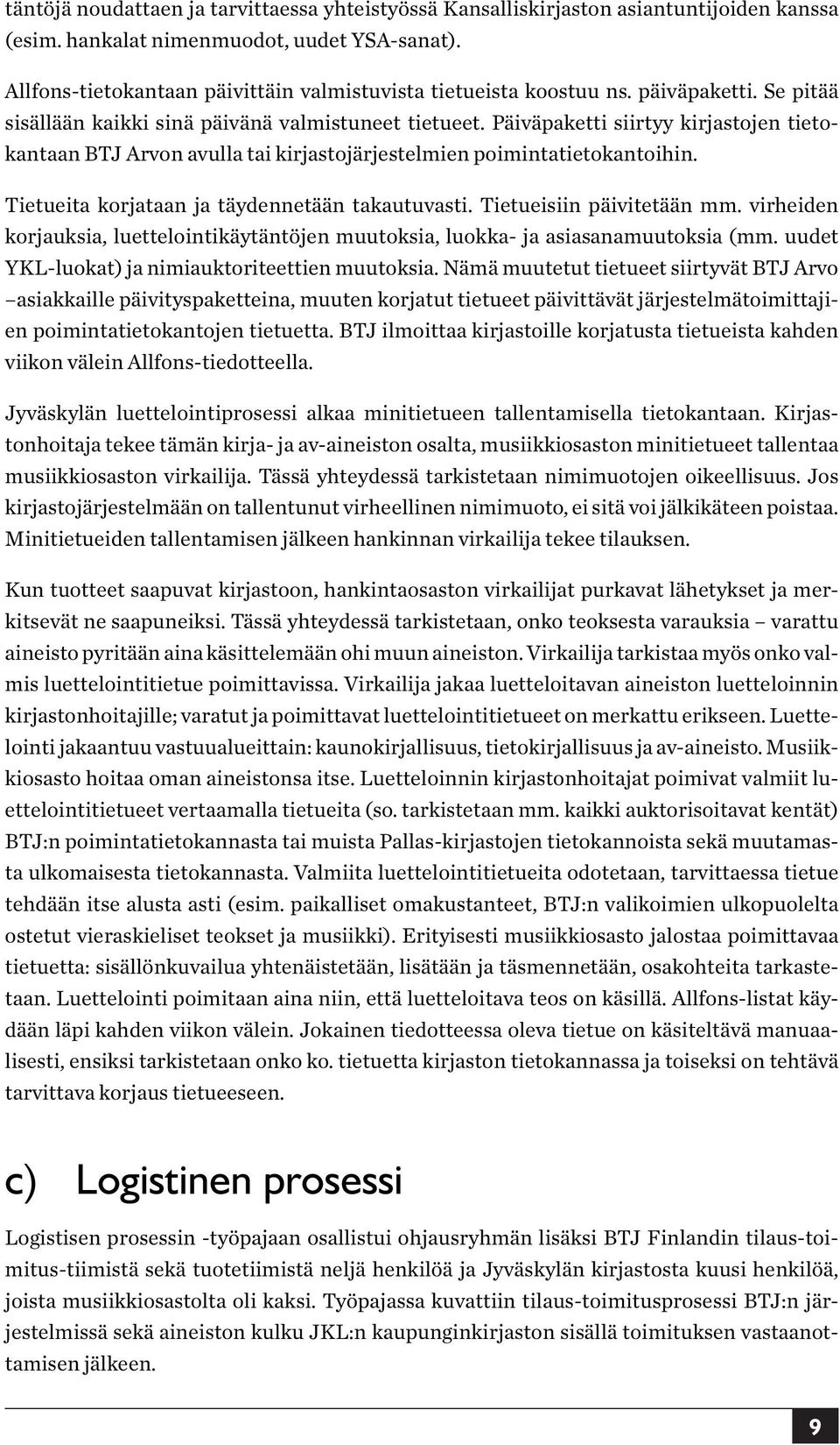 Päiväpaketti siirtyy kirjastojen tietokantaan BTJ Arvon avulla tai kirjastojärjestelmien poimintatietokantoihin. Tietueita korjataan ja täydennetään takautuvasti. Tietueisiin päivitetään mm.