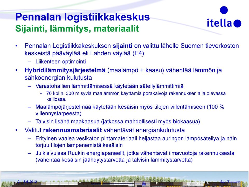 300 m syviä maalämmön käyttämiä porakaivoja rakennuksen alla olevassa kalliossa.