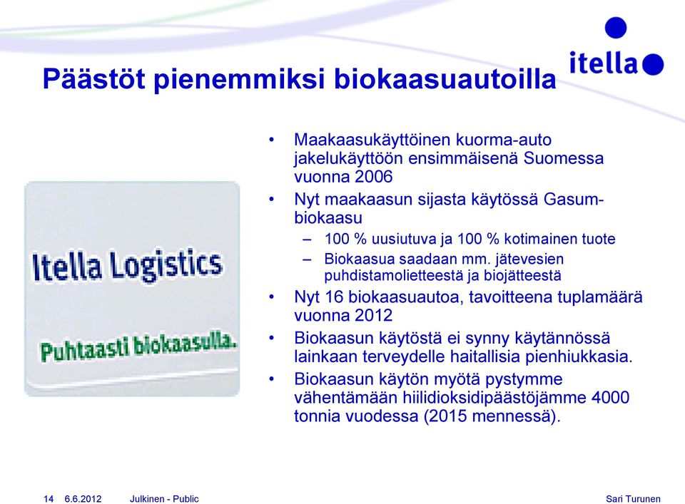 jätevesien puhdistamolietteestä ja biojätteestä Nyt 16 biokaasuautoa, tavoitteena tuplamäärä vuonna 2012 Biokaasun käytöstä ei synny