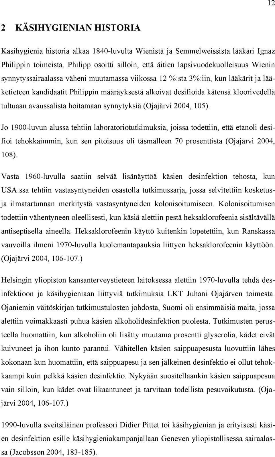 alkoivat desifioida kätensä kloorivedellä tultuaan avaussalista hoitamaan synnytyksiä (Ojajärvi 2004, 105).